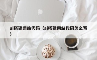 陕西ai搭建网站代码（ai搭建网站代码怎么写）