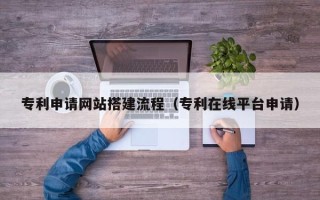 陕西专利申请网站搭建流程（专利在线平台申请）