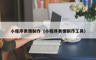 陕西小程序表情制作（小程序表情制作工具）