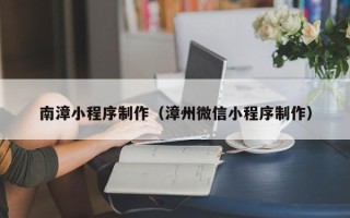 陕西南漳小程序制作（漳州微信小程序制作）