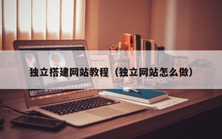 陕西独立搭建网站教程（独立网站怎么做）