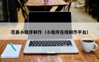 陕西范县小程序制作（小程序在线制作平台）